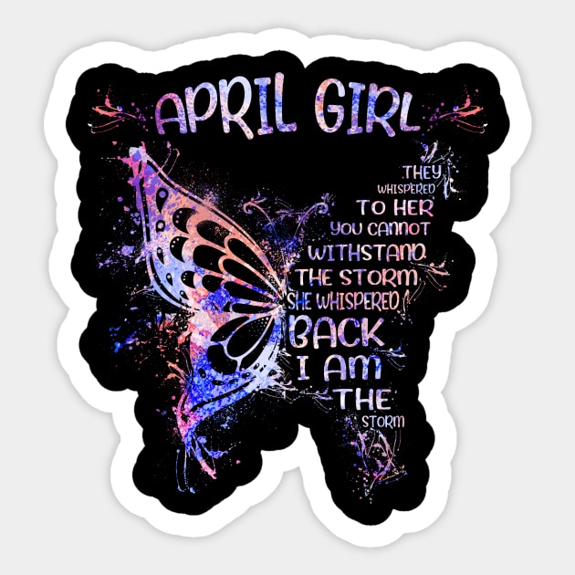 April Girl They Whispered To Her You Cannot Withstand The Storm She Whispered Back I Am The Storm Tshirt Funny Gifts Woman Sticker by Dianeursusla Clothes